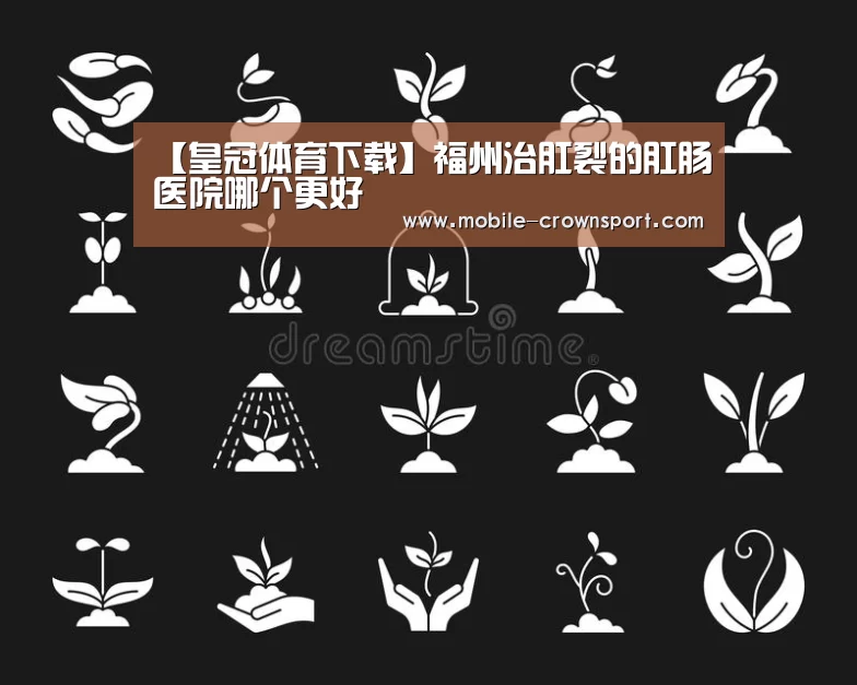 【皇冠体育下载】福州治肛裂的肛肠医院哪个更好(图1) 皇冠体育官方入口